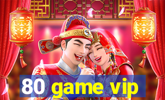 80 game vip